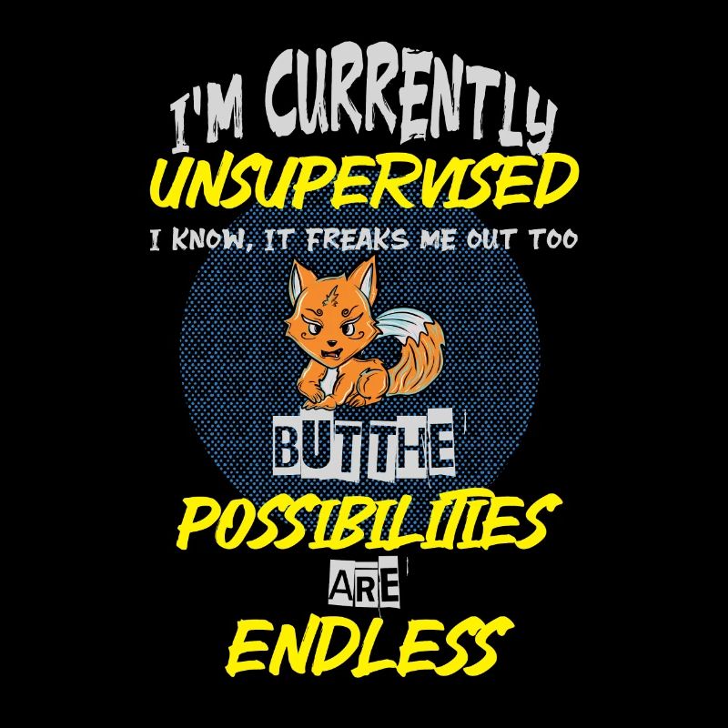 I am currently unsupervised