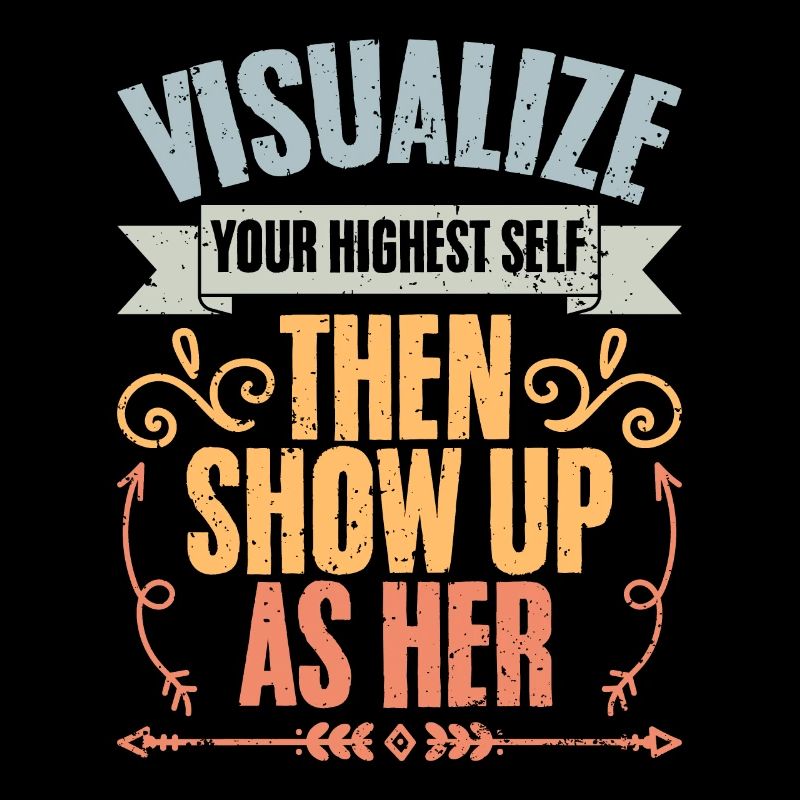 Visualize Your Highest Self Then Show Up As Her