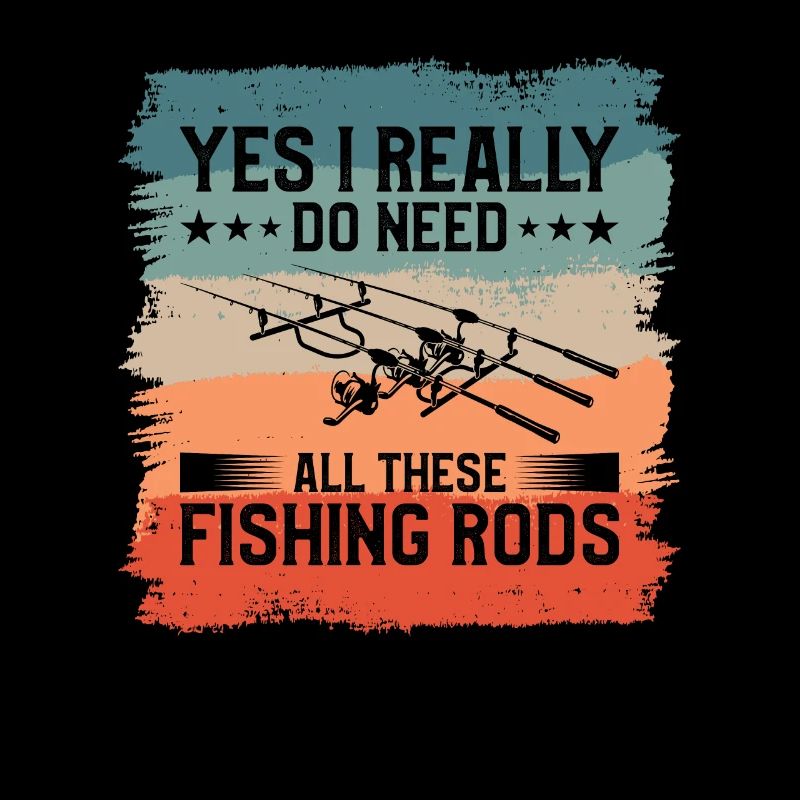 Yes I Really Do Need All These Fishing Rods