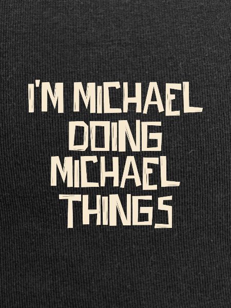 I'm Michael doing Michael things
