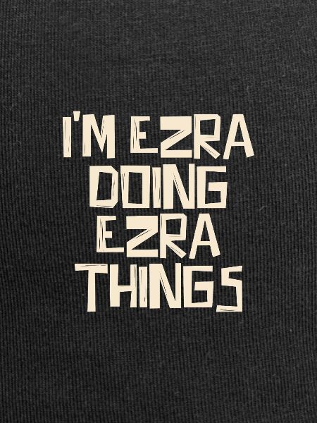 I'm Ezra doing Ezra things