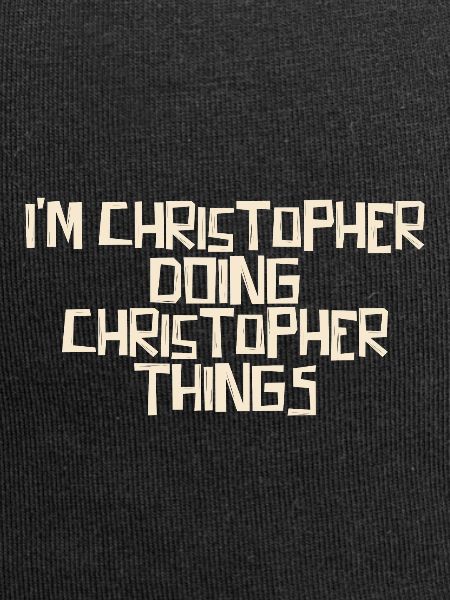 I'm Christopher doing Christopher things