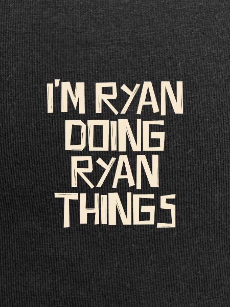 I'm Ryan doing Ryan things