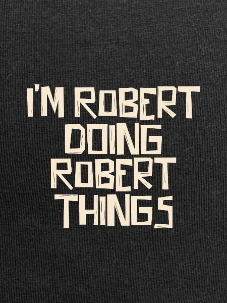 I'm Robert doing Robert things