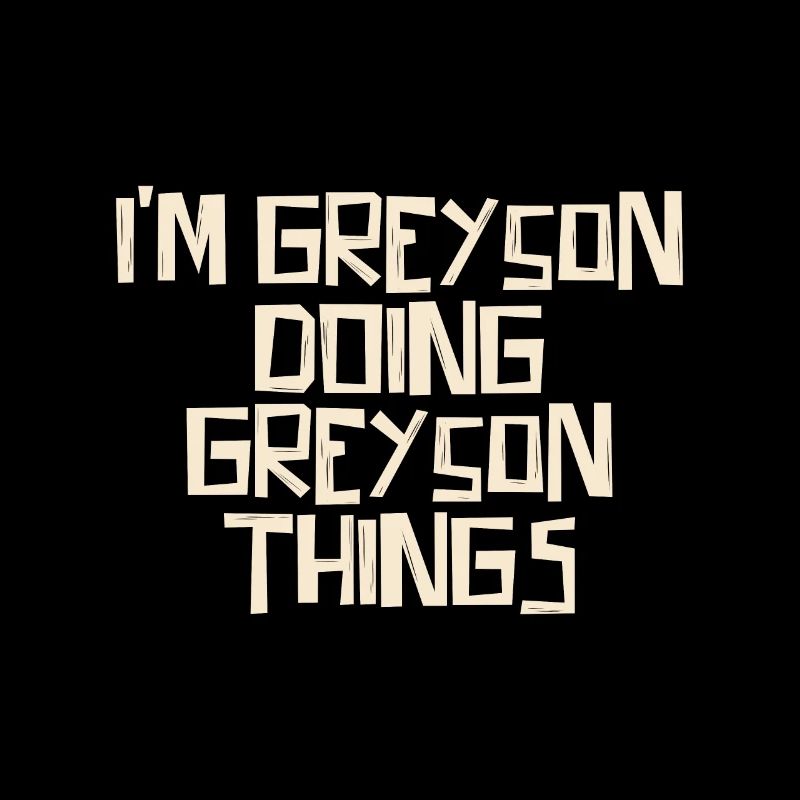 I'm Greyson doing Greyson things