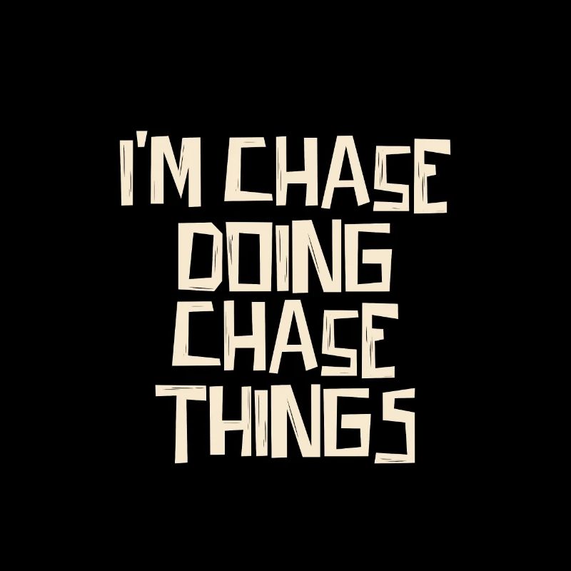 I'm Chase doing Chase things
