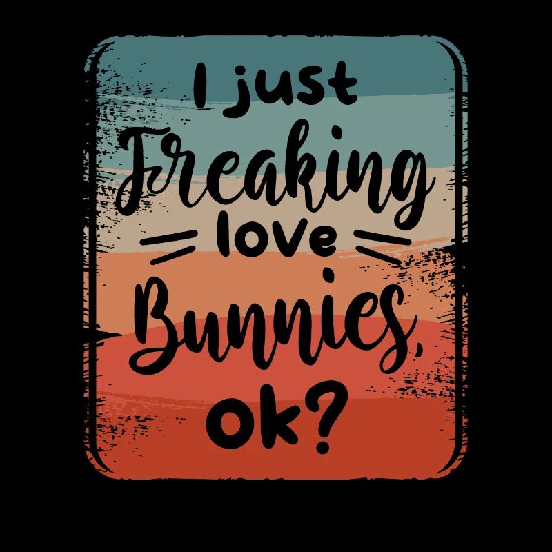 I Just Freaking Love Bunnies Ok Bunny Rabbit Lover