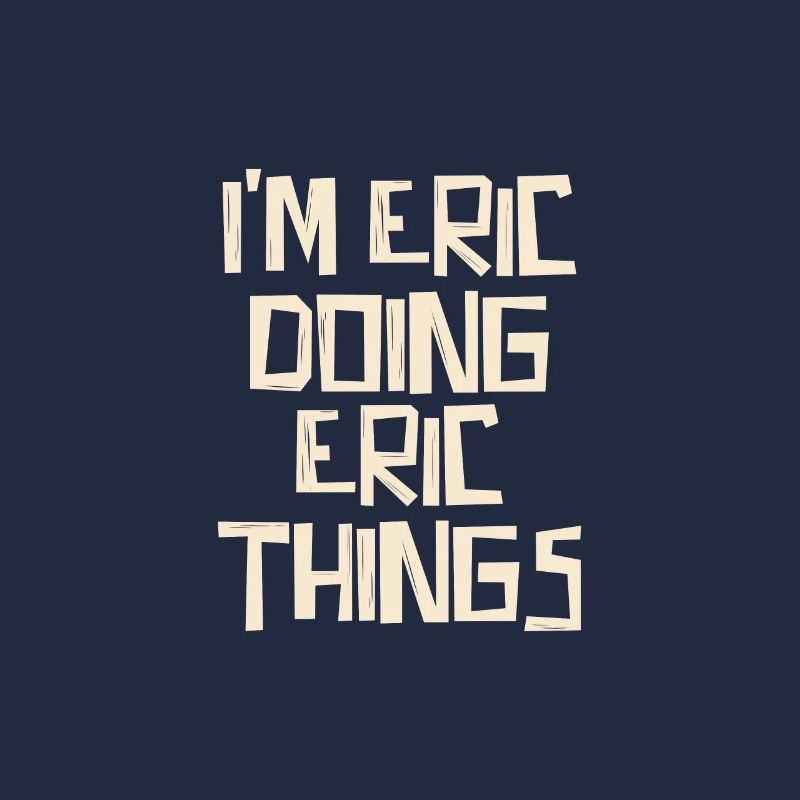 I'm Eric doing Eric things