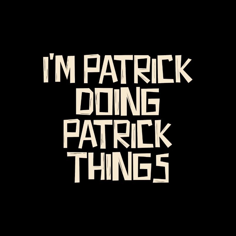 I'm Patrick doing Patrick things