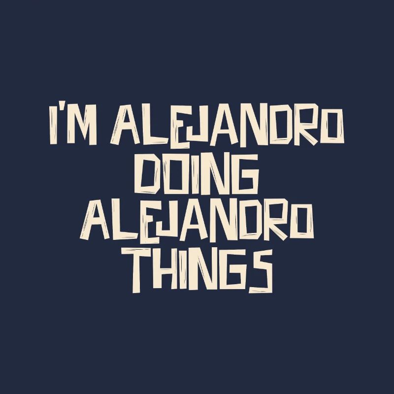 I'm Alejandro doing Alejandro things