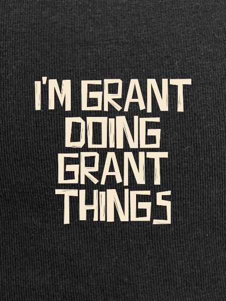 I'm Grant doing Grant things