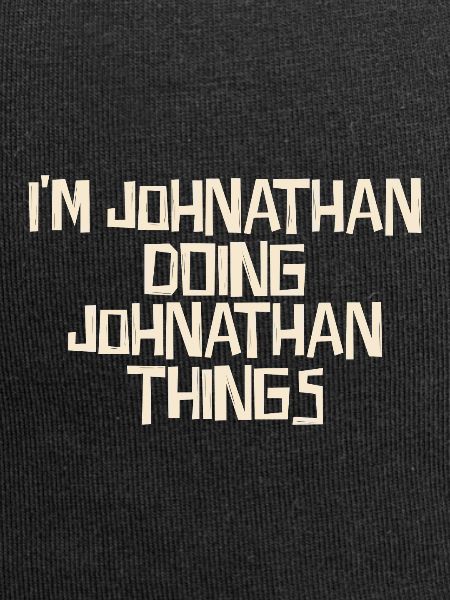 I'm Johnathan doing Johnathan things