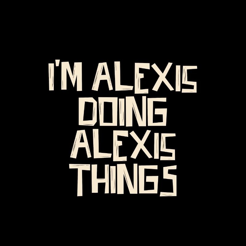 I'm Alexis doing Alexis things