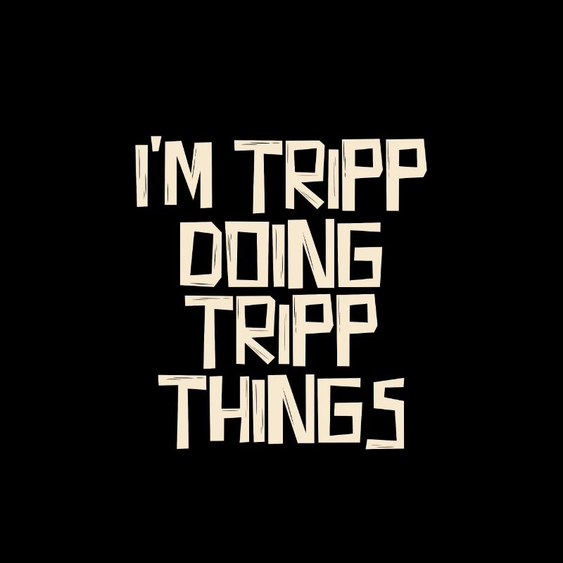 I'm Tripp doing Tripp things