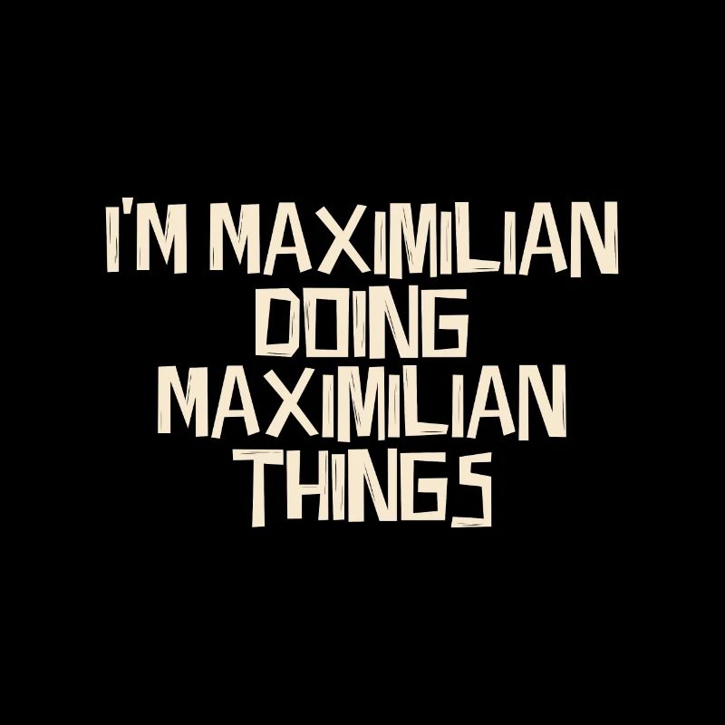 I'm Maximilian doing Maximilian things