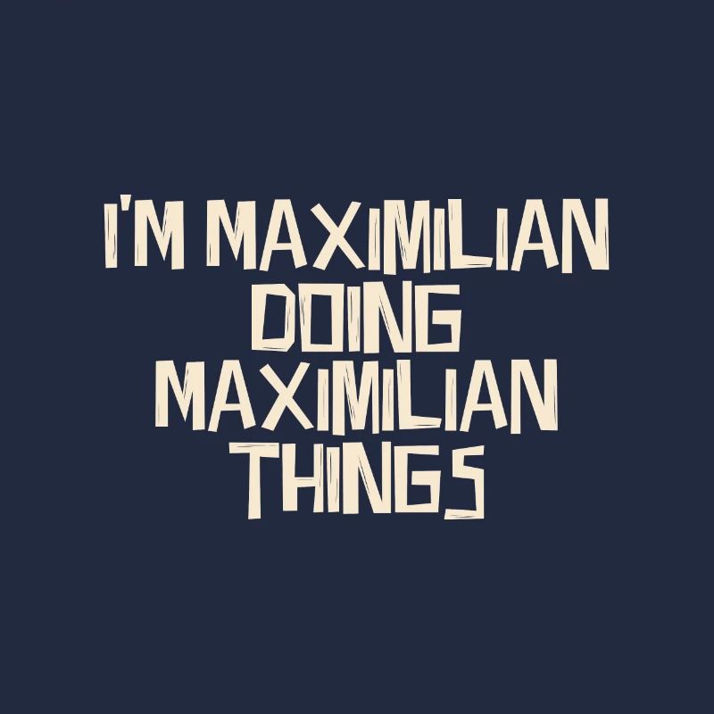 I'm Maximilian doing Maximilian things