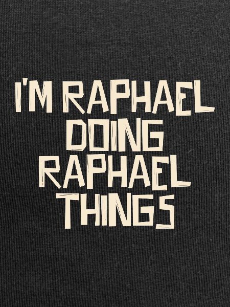 I'm Raphael doing Raphael things