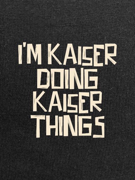 I'm Kaiser doing Kaiser things