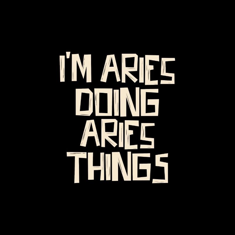 I'm Aries doing Aries things