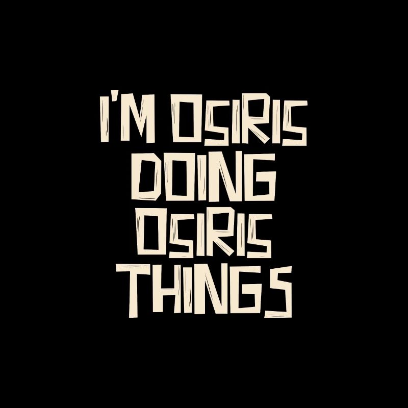 I'm Osiris doing Osiris things