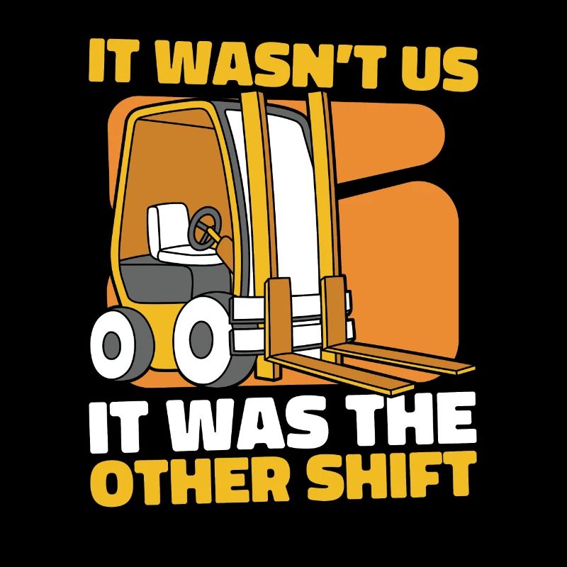 It wasn't us, it was The Other Shift Forklift