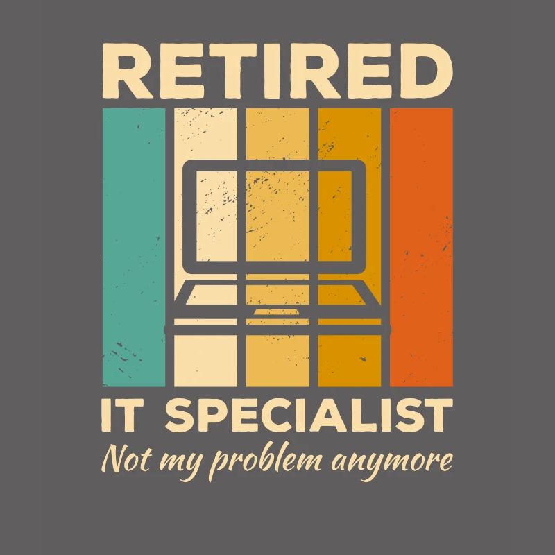 Retired IT Specialist Not My Problem Anymore