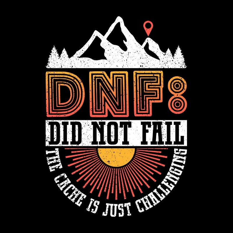 DNF: Did Not Fail - Geocaching Geocacher