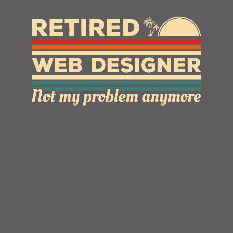 Retired Web Designer Not My Problem Anymore