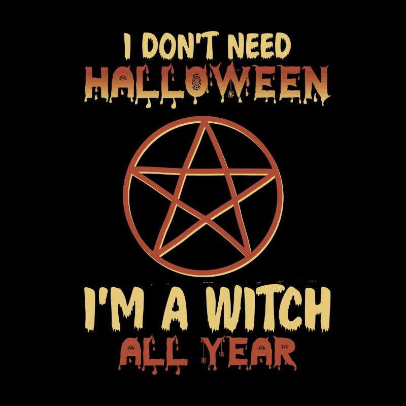 Who needs Halloween, I'm always a witch