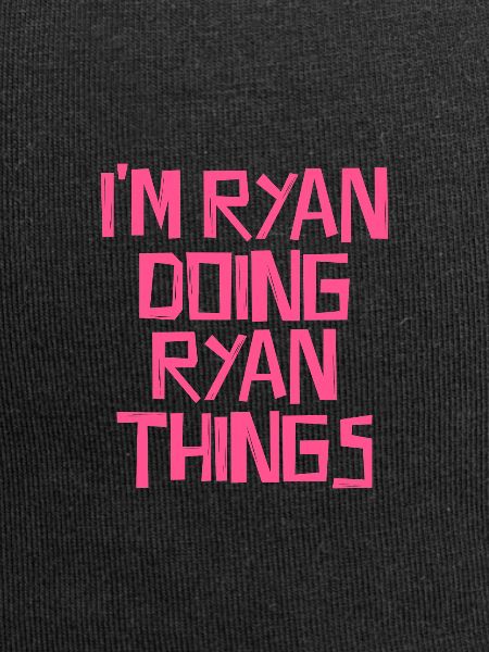 I'm Ryan doing Ryan things
