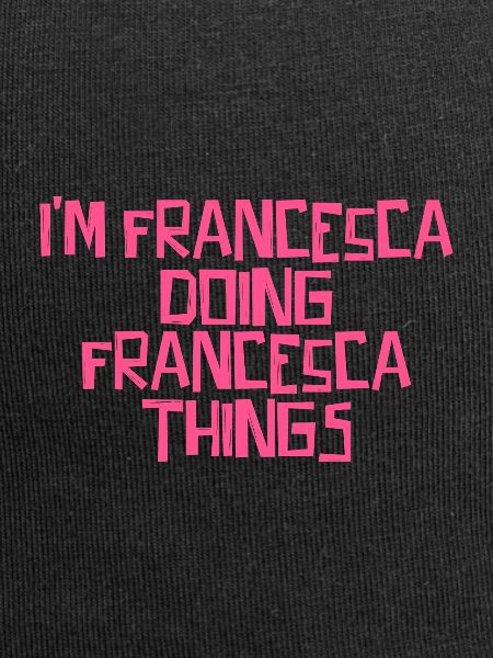 I'm Francesca doing Francesca things