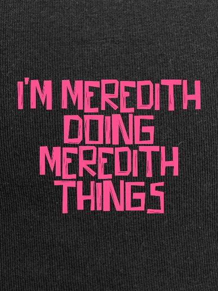 I'm Meredith doing Meredith things