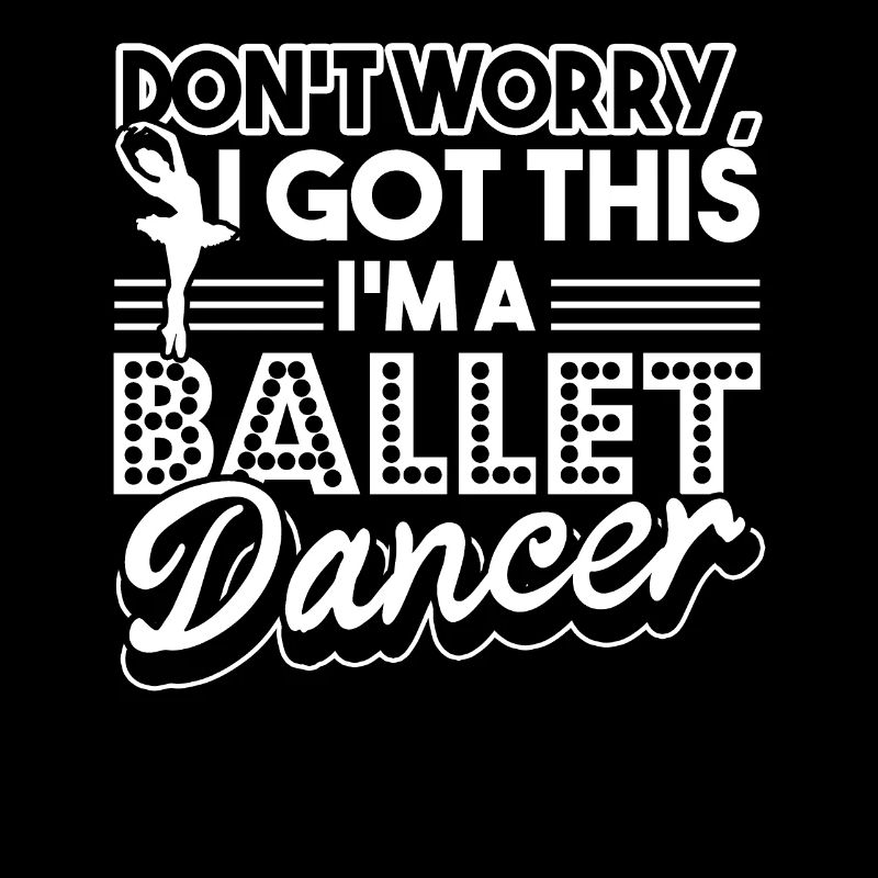 Ballet Dancer I Got This I'm A Ballet Dancer