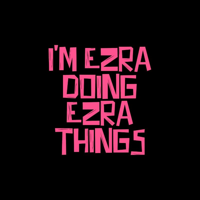 I'm Ezra doing Ezra things