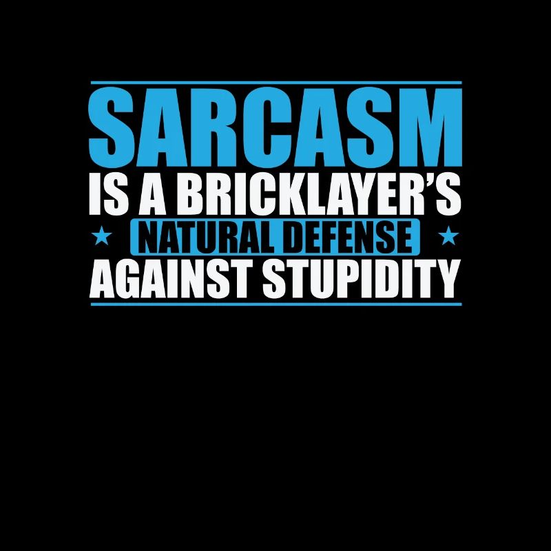 Sarcasm is a Bricklayer's natural craftsman