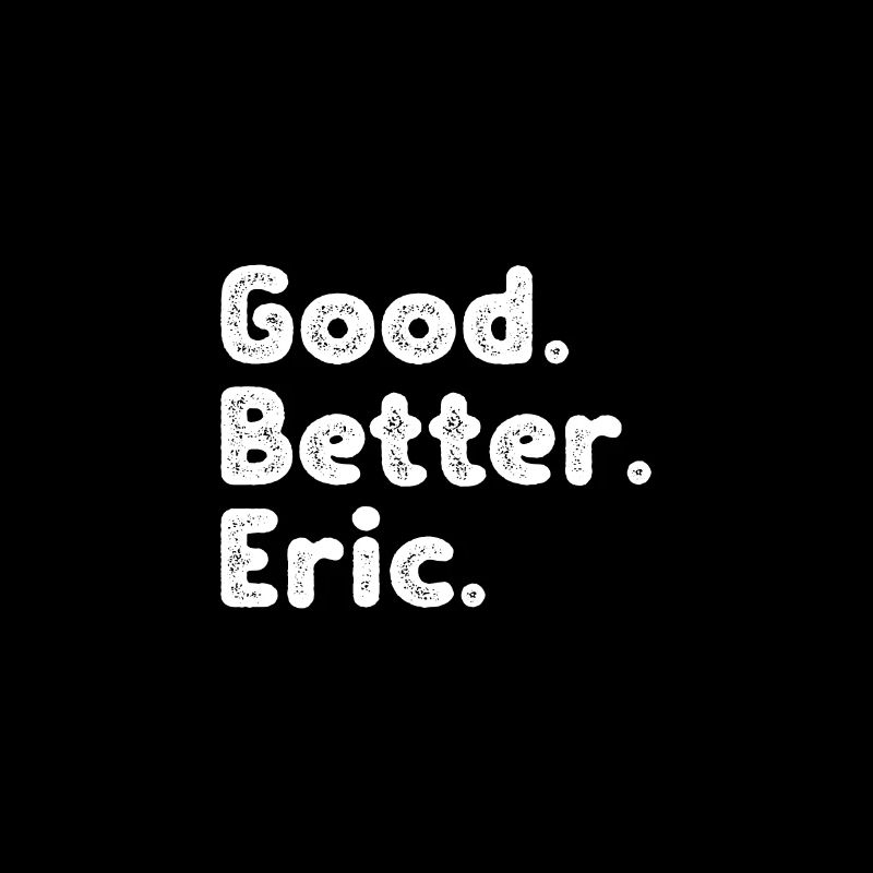 Good better Eric