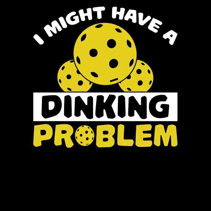 I Might Have A Dinking Problem - Pickleball