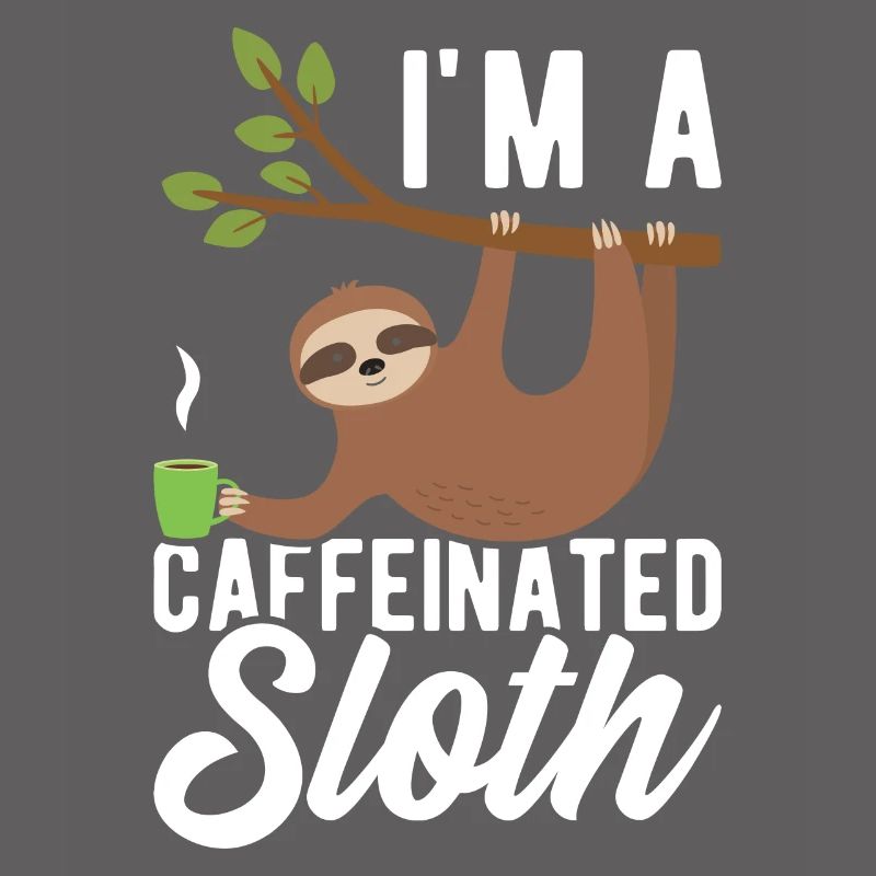 I'm a caffeinated sloth