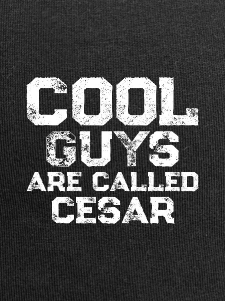 Cool guys are called Cesar
