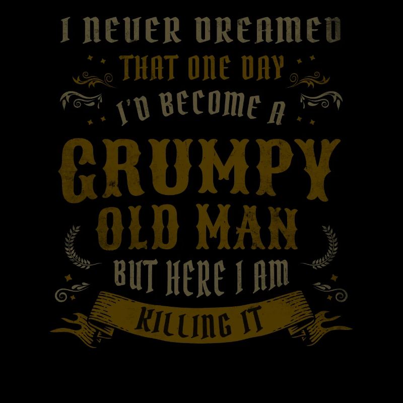 I Never Dreamed That I'd Become A Grumpy Old Man