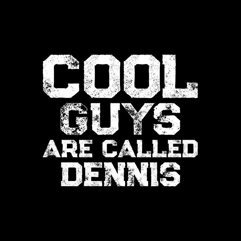 Cool guys are called Dennis