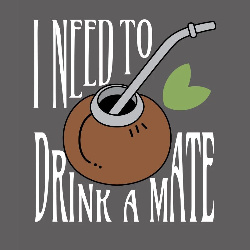I Need To Drink A Mate Tea Trinker