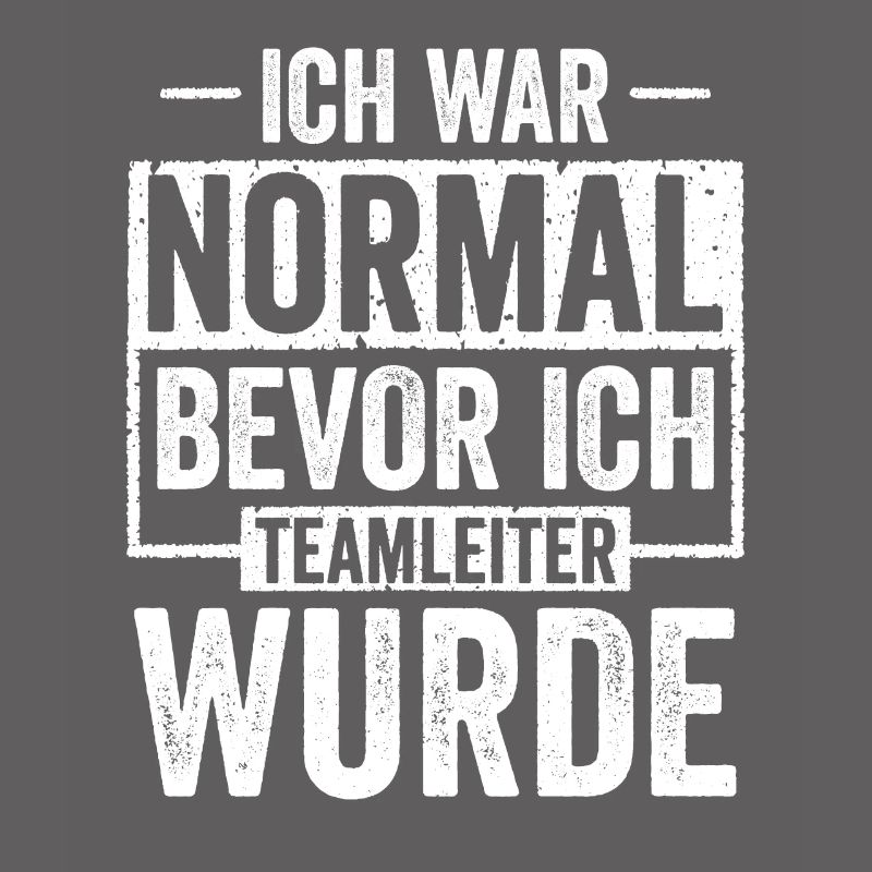 Ich war Normal bevor ich Teamleiter wurde