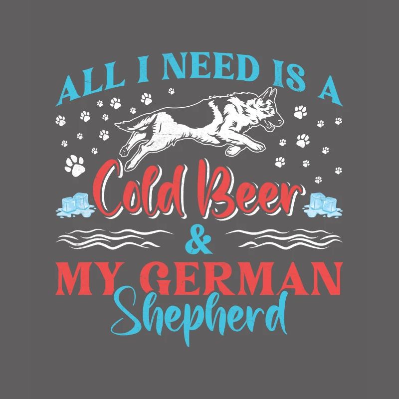 German Shepherd ALL I NEED IS COLD BEER