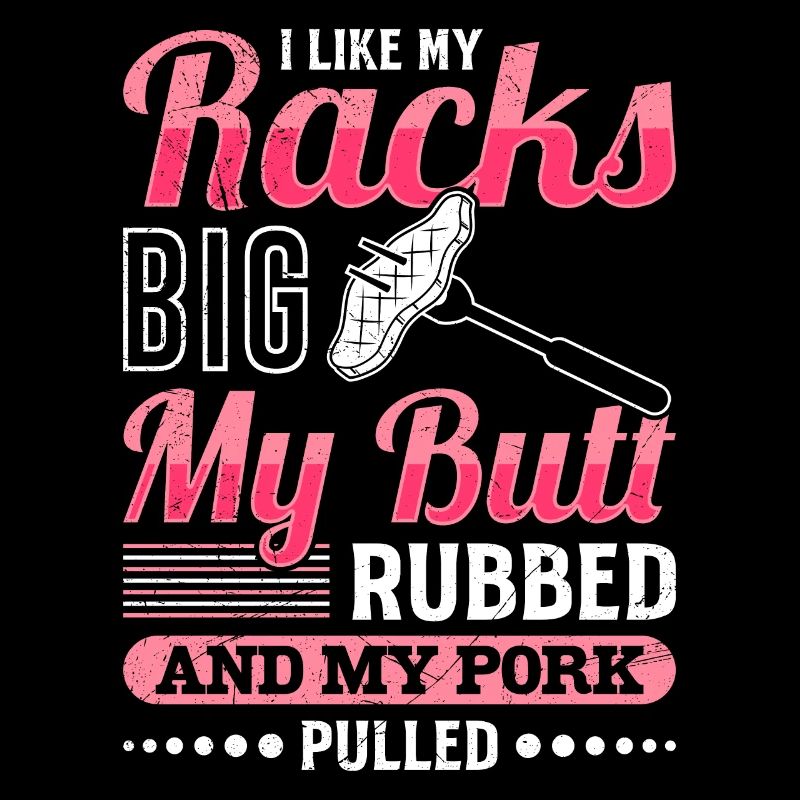Meat Lovers Like my Racks Big Butt Rubbed