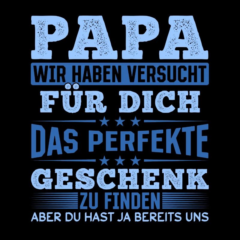 Papa Du hast ja bereits uns das perfekte Geschenk