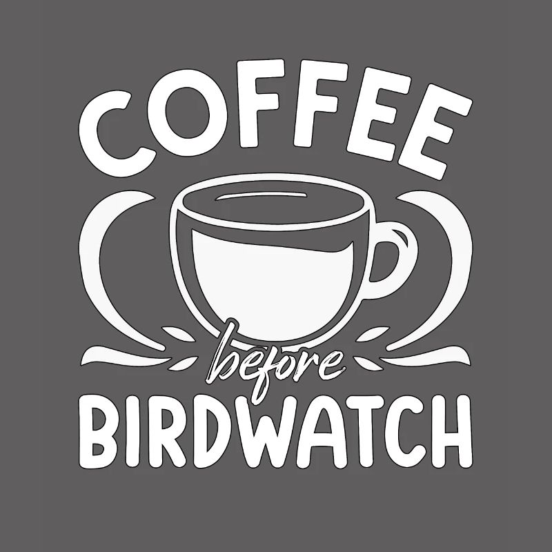 Birdwatcher Coffee Before Birding Coffee Lover