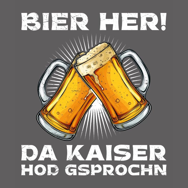 Bier her der Kaiser hat gesprochen