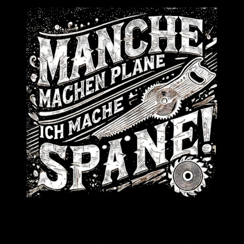 Manche machen Pläne ich mache Späne