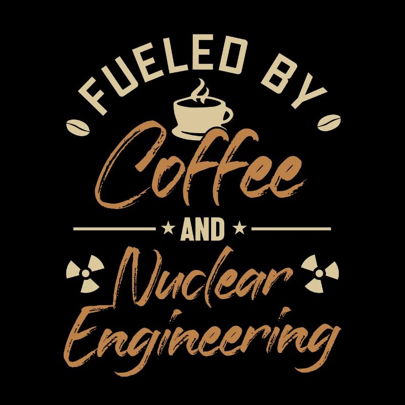 Fueled by Coffee and Nuclear Engineering Nuclear